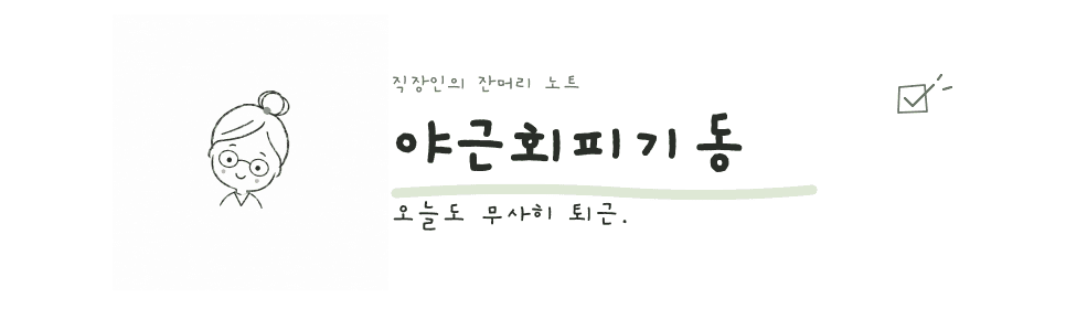 직장인의 잔머리 노트. 야근회피기동. 오늘도 무사히 퇴근.